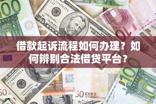 济南借款起诉流程如何办理？如何辨别合法借贷平台？