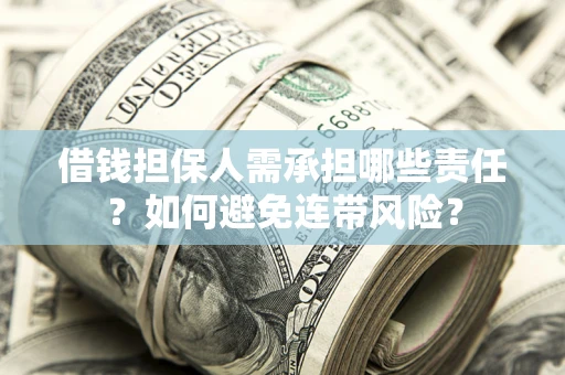 济南借钱担保人需承担哪些责任？如何避免连带风险？