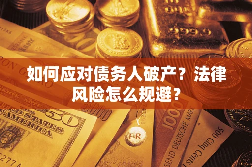 济南如何应对债务人破产？法律风险怎么规避？
