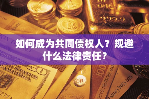 济南如何成为共同债权人？规避什么法律责任？