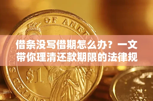 济南借条没写借期怎么办？一文带你理清还款期限的法律规则