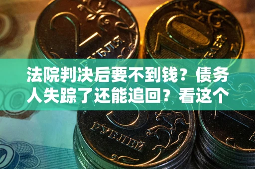 济南法院判决后要不到钱？债务人失踪了还能追回？看这个方法！
