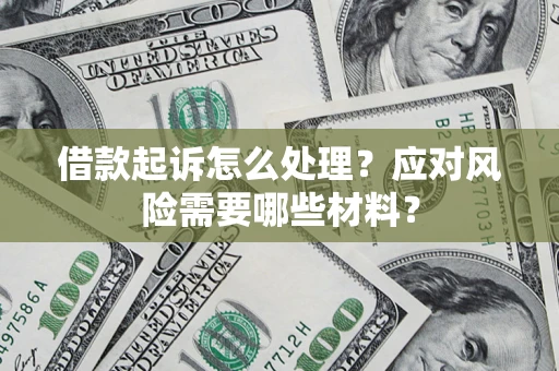 济南借款起诉怎么处理？应对风险需要哪些材料？