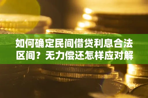 济南如何确定民间借贷利息合法区间？无力偿还怎样应对解决法门？