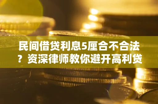 济南民间借贷利息5厘合不合法？资深律师教你避开高利贷陷阱