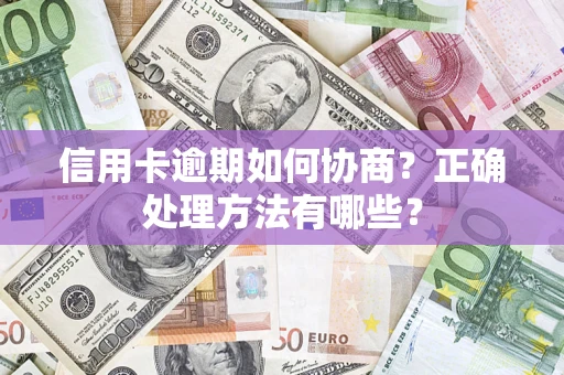 济南信用卡逾期如何协商？正确处理方法有哪些？