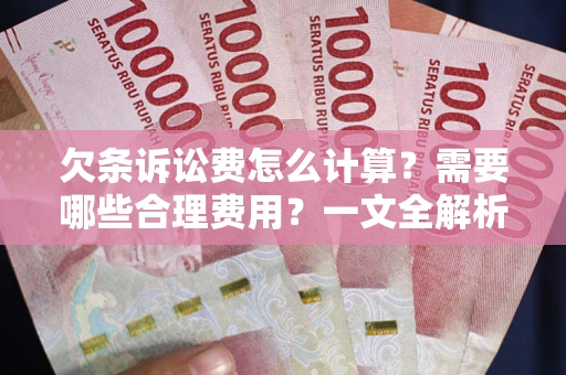 济南欠条诉讼费怎么计算？需要哪些合理费用？一文全解析