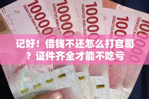 济南记好！借钱不还怎么打官司？证件齐全才能不吃亏