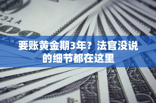 济南要账黄金期3年？法官没说的细节都在这里