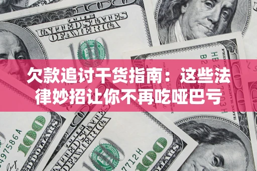 济南欠款追讨干货指南：这些法律妙招让你不再吃哑巴亏