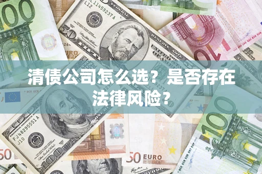 济南清债公司怎么选？是否存在法律风险？