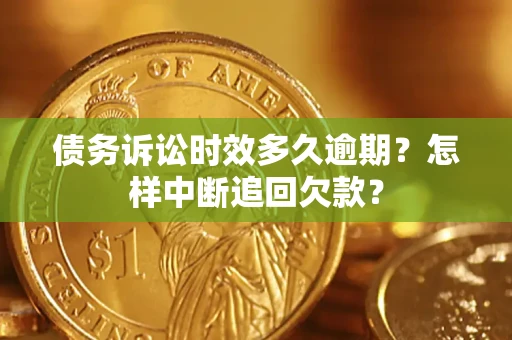 济南债务诉讼时效多久逾期？怎样中断追回欠款？