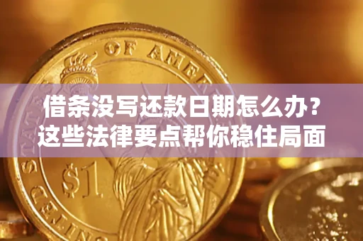 济南借条没写还款日期怎么办？这些法律要点帮你稳住局面