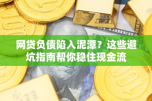 济南网贷负债陷入泥潭？这些避坑指南帮你稳住现金流