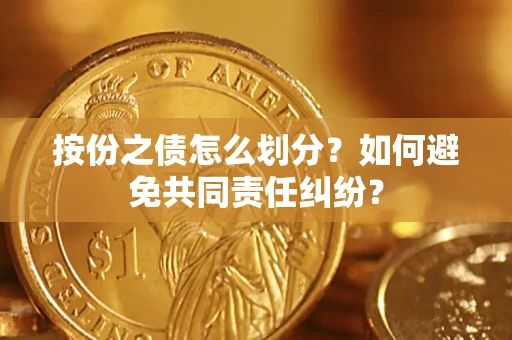 济南按份之债怎么划分？如何避免共同责任纠纷？