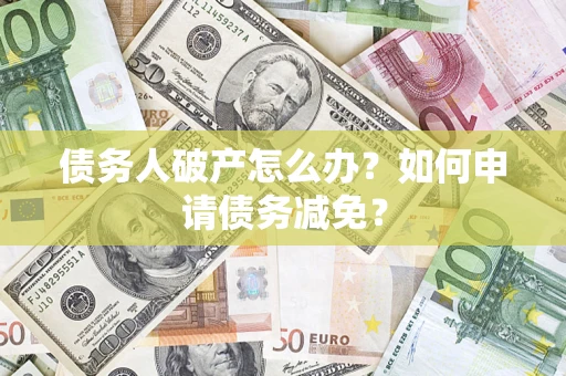 济南债务人破产怎么办？如何申请债务减免？