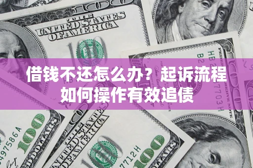 济南借钱不还怎么办？起诉流程如何操作有效追债