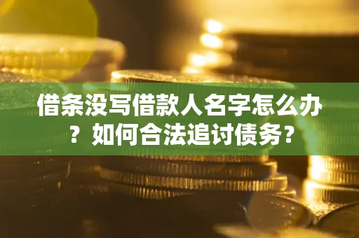 济南借条没写借款人名字怎么办？如何合法追讨债务？