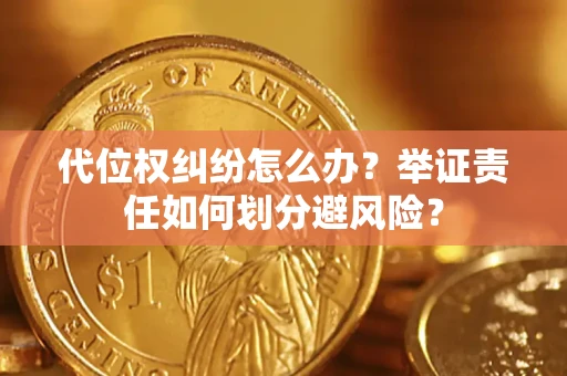 济南代位权纠纷怎么办？举证责任如何划分避风险？