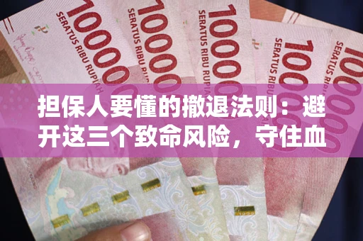 济南担保人要懂的撤退法则：避开这三个致命风险，守住血汗钱