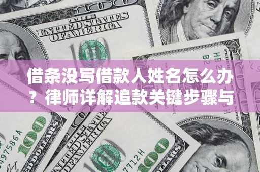 济南借条没写借款人姓名怎么办？律师详解追款关键步骤与证据链构建
