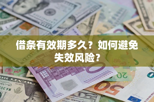 济南借条有效期多久？如何避免失效风险？