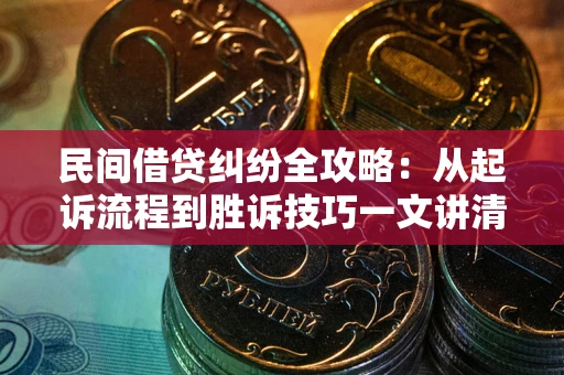 济南民间借贷纠纷全攻略：从起诉流程到胜诉技巧一文讲清