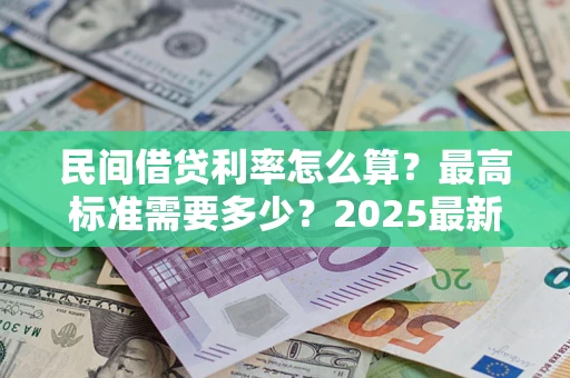 济南民间借贷利率怎么算？最高标准需要多少？2025最新避坑指南