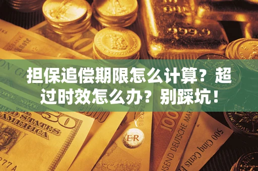 济南担保追偿期限怎么计算？超过时效怎么办？别踩坑！