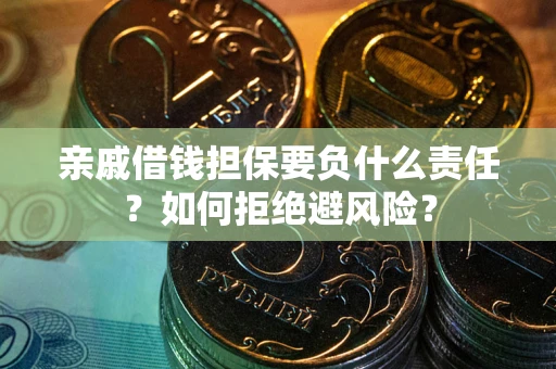 济南亲戚借钱担保要负什么责任？如何拒绝避风险？