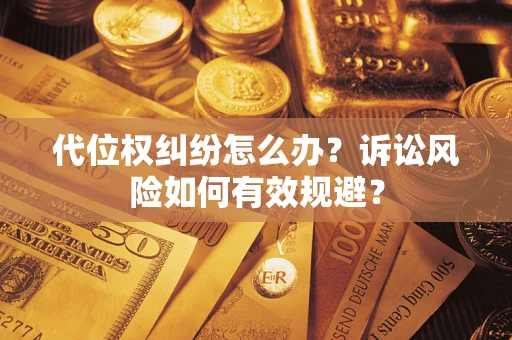 济南代位权纠纷怎么办？诉讼风险如何有效规避？