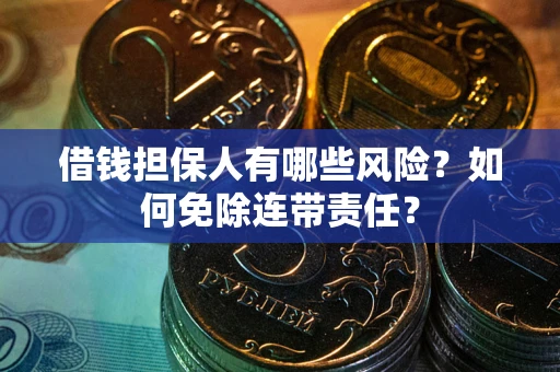 济南借钱担保人有哪些风险？如何免除连带责任？