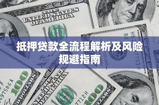 济南抵押贷款全流程解析及风险规避指南