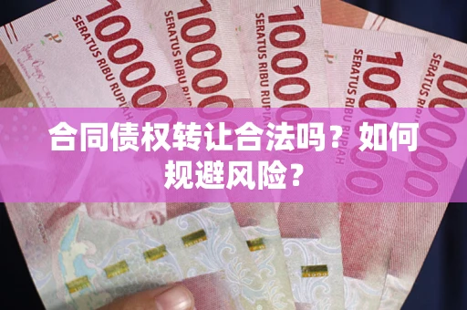 济南合同债权转让合法吗?如何规避风险? 济南合同债权转让合法吗?如何规避风险?