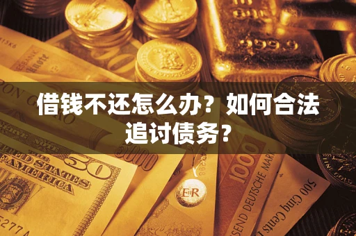 济南借钱不还怎么办？如何合法追讨债务？
