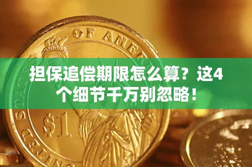 济南担保追偿期限怎么算?这4个细节千万别忽略! 济南担保追偿期限怎么算?这4个细节千万别忽略!