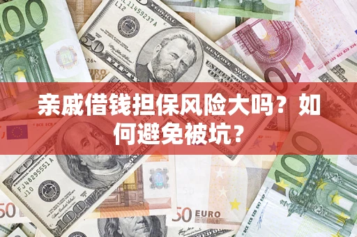 济南亲戚借钱担保风险大吗？如何避免被坑？