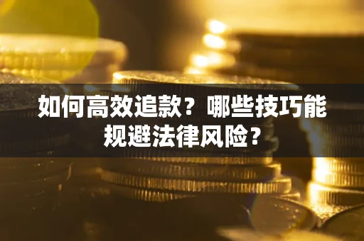 济南如何高效追款？哪些技巧能规避法律风险？