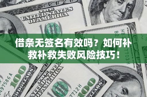 济南借条无签名有效吗？如何补救补救失败风险技巧！