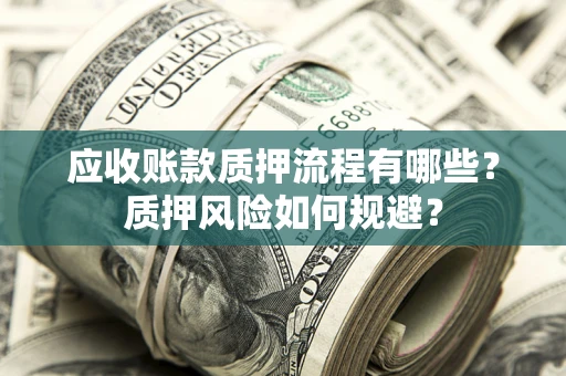 济南应收账款质押流程有哪些？质押风险如何规避？