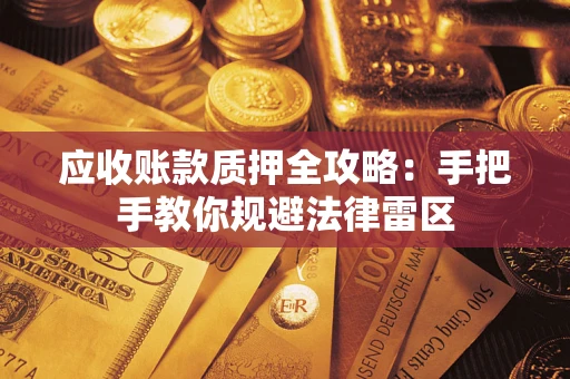 济南应收账款质押全攻略：手把手教你规避法律雷区
