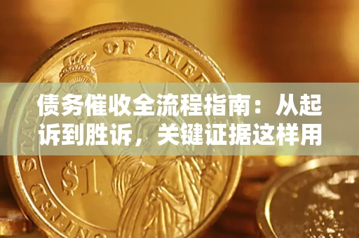 济南债务催收全流程指南：从起诉到胜诉，关键证据这样用
