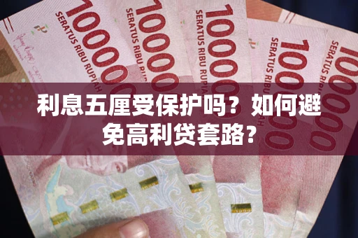济南利息五厘受保护吗？如何避免高利贷套路？