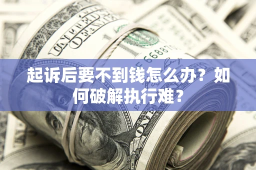 济南起诉后要不到钱怎么办？如何破解执行难？