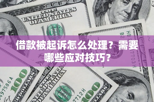 济南借款被起诉怎么处理？需要哪些应对技巧？