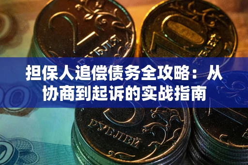 济南担保人追偿债务全攻略:从协商到起诉的实战指南 济南担保人追偿债务全攻略:从协商到起诉的实战指南