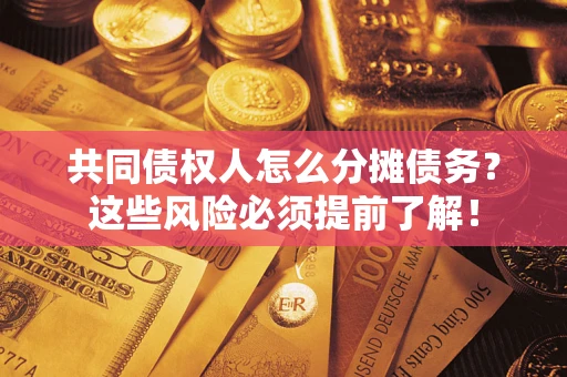 济南共同债权人怎么分摊债务？这些风险必须提前了解！