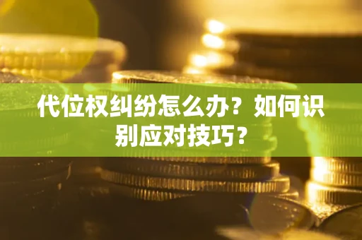济南代位权纠纷怎么办？如何识别应对技巧？