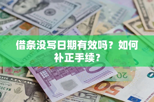 济南借条没写日期有效吗？如何补正手续？