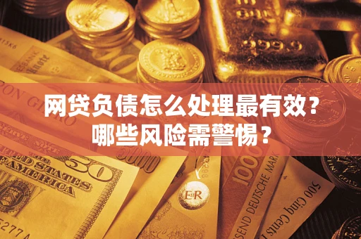 济南网贷负债怎么处理最有效？哪些风险需警惕？